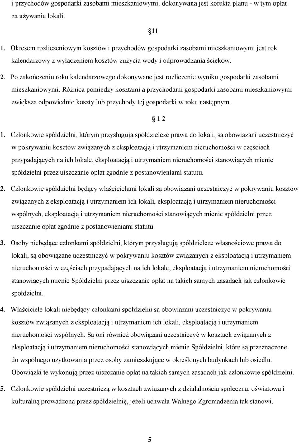 Po zakończeniu roku kalendarzowego dokonywane jest rozliczenie wyniku gospodarki zasobami mieszkaniowymi.