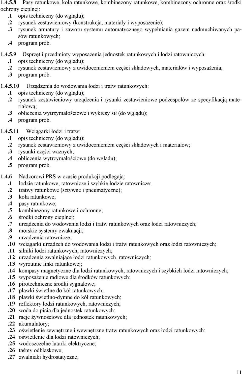 9 Osprzęt i przedmioty wyposażenia jednostek ratunkowych i łodzi ratowniczych:.1 opis techniczny (do wglądu);.2 rysunek zestawieniowy z uwidocznieniem części składowych, materiałów i wyposażenia;.