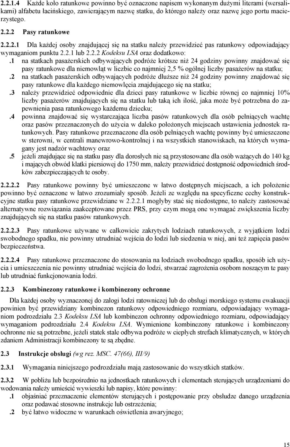 2.2 Pasy ratunkowe 2.2.2.1 Dla każdej osoby znajdującej się na statku należy przewidzieć pas ratunkowy odpowiadający wymaganiom punktu 2.2.1 lub 2.2.2 Kodeksu LSA oraz dodatkowo:.