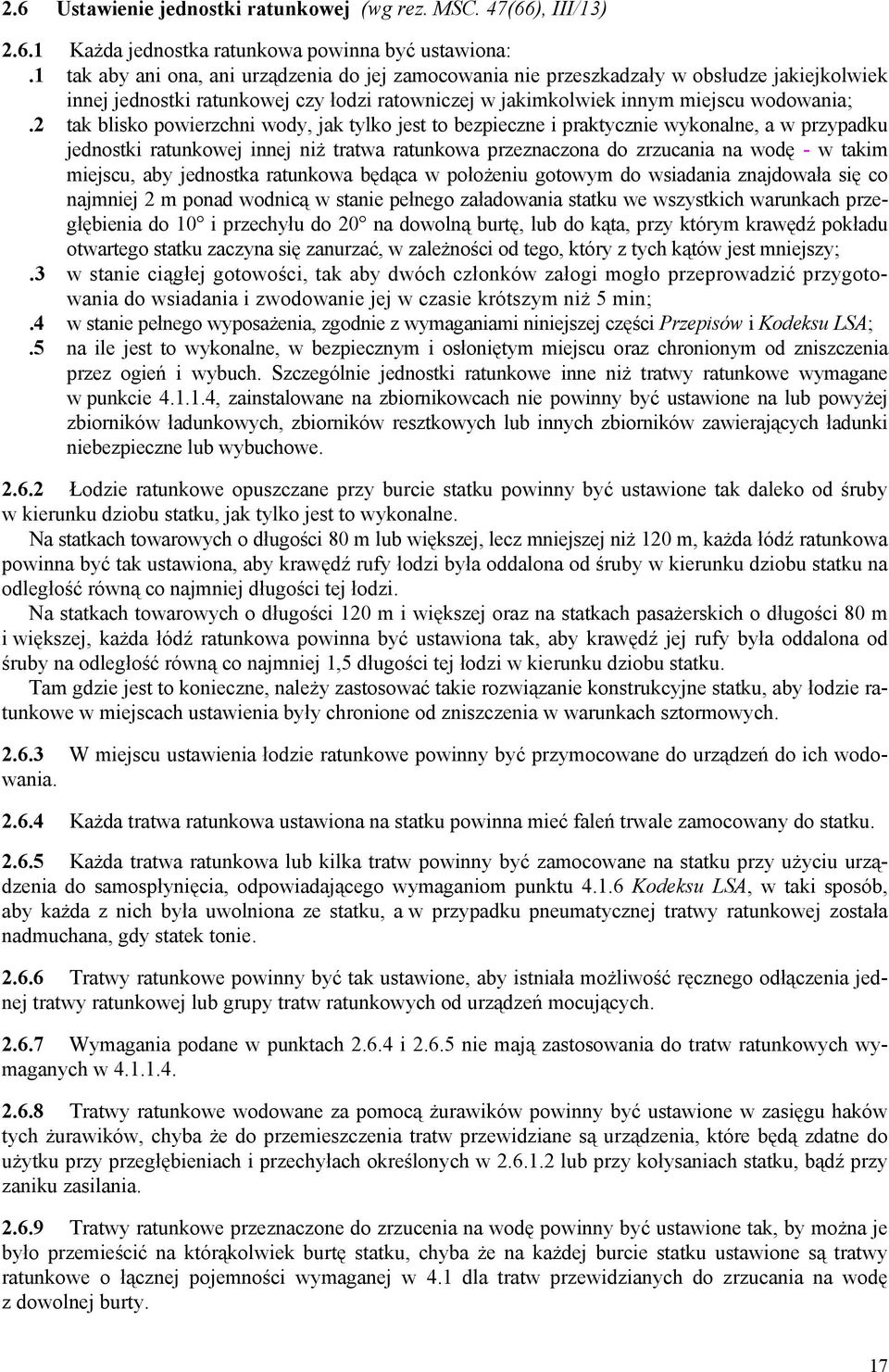 2 tak blisko powierzchni wody, jak tylko jest to bezpieczne i praktycznie wykonalne, a w przypadku jednostki ratunkowej innej niż tratwa ratunkowa przeznaczona do zrzucania na wodę - w takim miejscu,