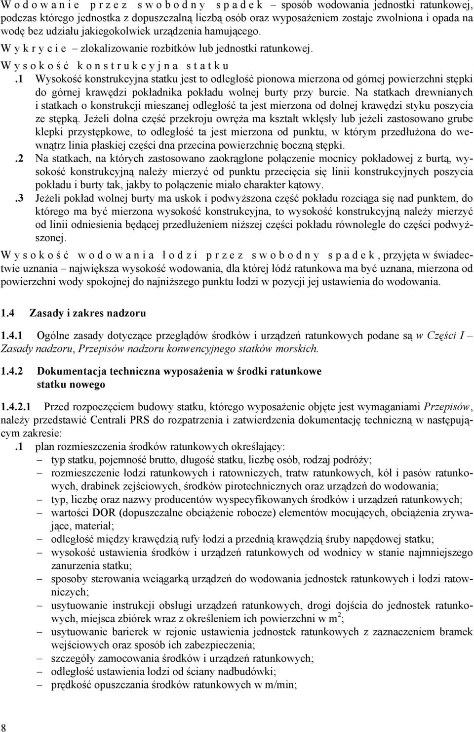 1 Wysokość konstrukcyjna statku jest to odległość pionowa mierzona od górnej powierzchni stępki do górnej krawędzi pokładnika pokładu wolnej burty przy burcie.