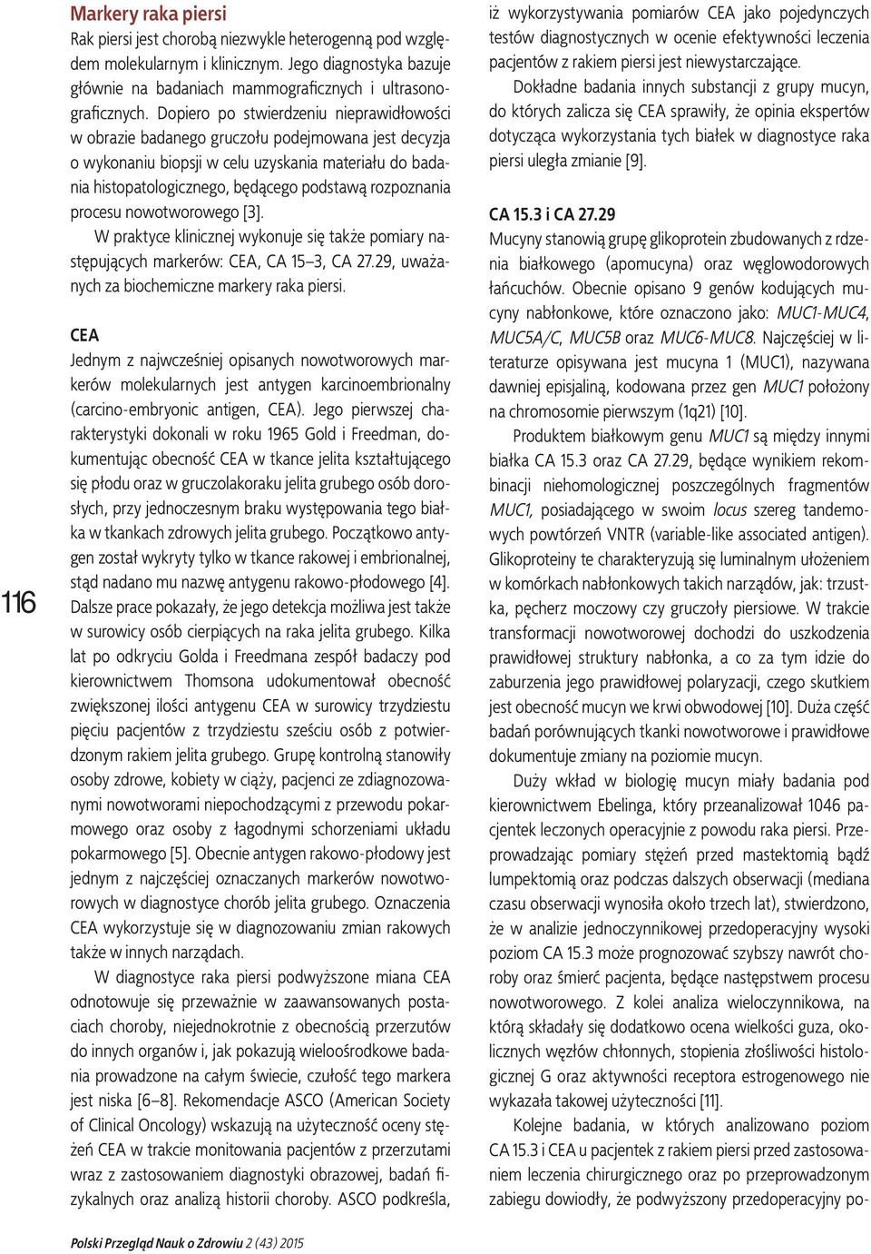 rozpoznania procesu nowotworowego [3]. W praktyce klinicznej wykonuje się także pomiary następujących markerów: CEA, CA 15 3, CA 27.29, uważanych za biochemiczne markery raka piersi.