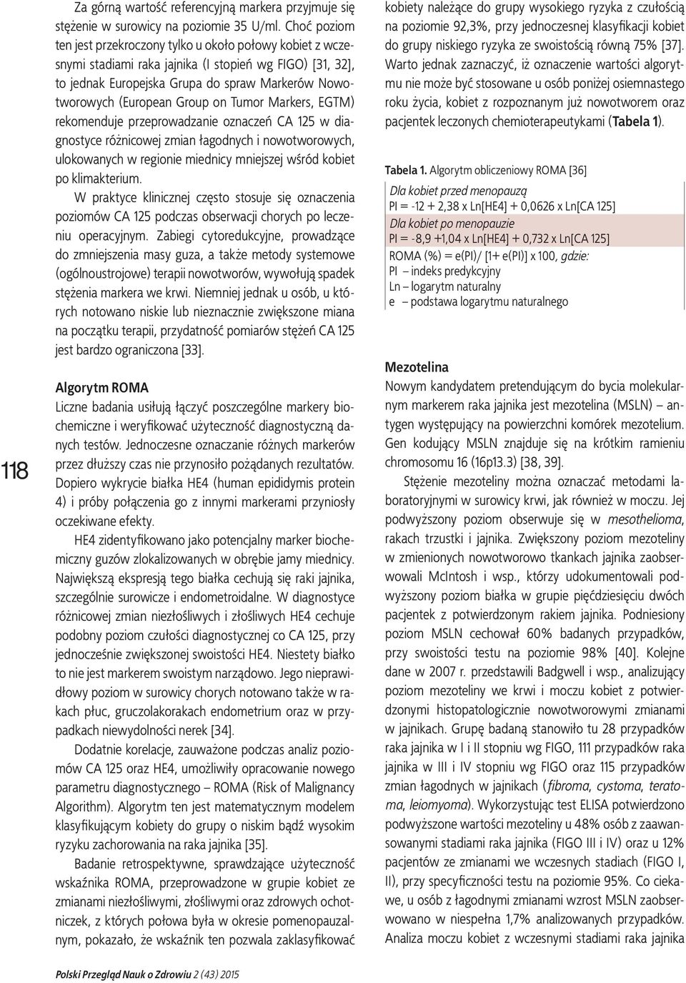 Group on Tumor Markers, EGTM) rekomenduje przeprowadzanie oznaczeń CA 125 w diagnostyce różnicowej zmian łagodnych i nowotworowych, ulokowanych w regionie miednicy mniejszej wśród kobiet po