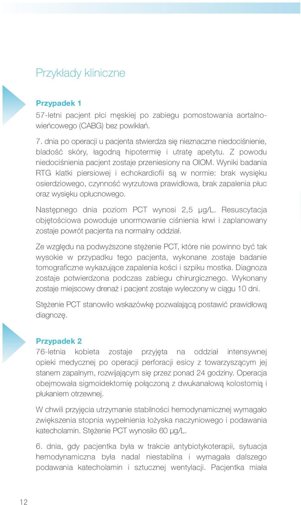 Wyniki badania RTG klatki piersiowej i echokardiofii są w normie: brak wysięku osierdziowego, czynność wyrzutowa prawidłowa, brak zapalenia płuc oraz wysięku opłucnowego.
