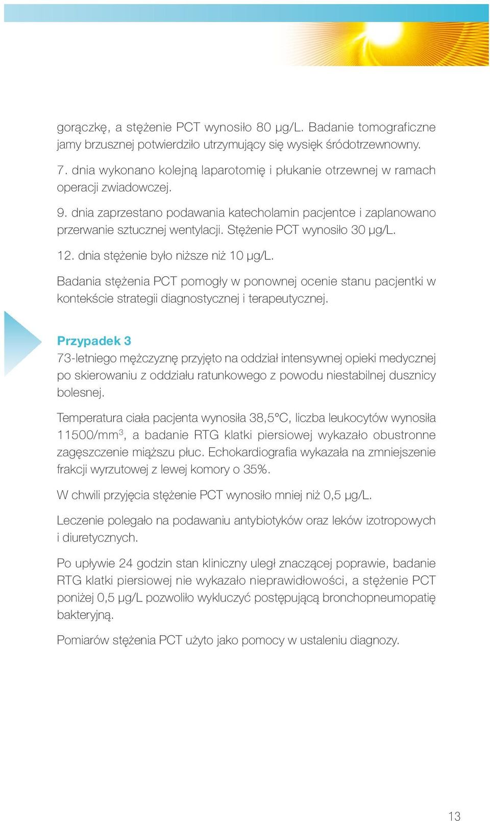Stężenie PCT wynosiło 30 µg/l. 12. dnia stężenie było niższe niż 10 µg/l. Badania stężenia PCT pomogły w ponownej ocenie stanu pacjentki w kontekście strategii diagnostycznej i terapeut ycznej.