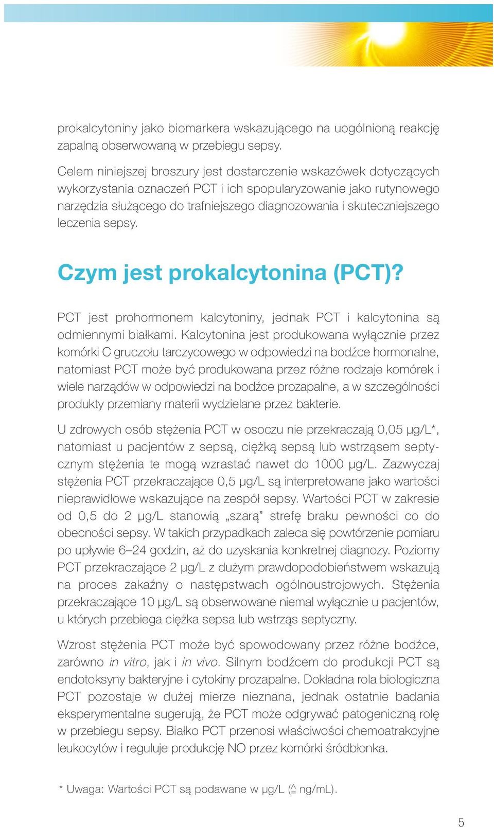 skuteczniejszego leczenia sepsy. Czym jest prokalcytonina (PCT)? PCT jest prohormonem kalcytoniny, jednak PCT i kalcytonina są odmiennymi białkami.