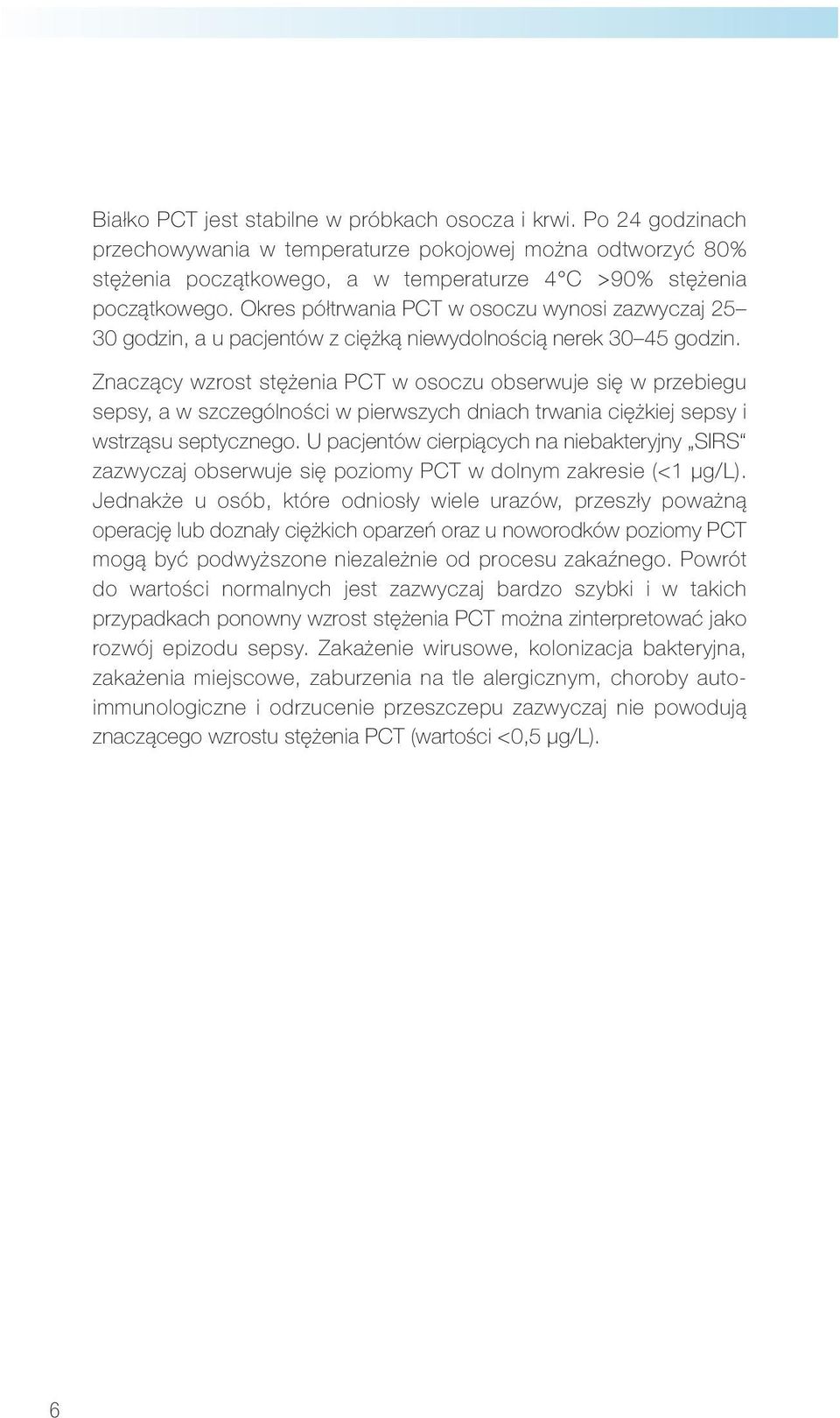 Znaczący wzrost stężenia PCT w osoczu obserwuje się w przebiegu sepsy, a w szczególności w pierwszych dniach trwania ciężkiej sepsy i wstrząsu septycznego.