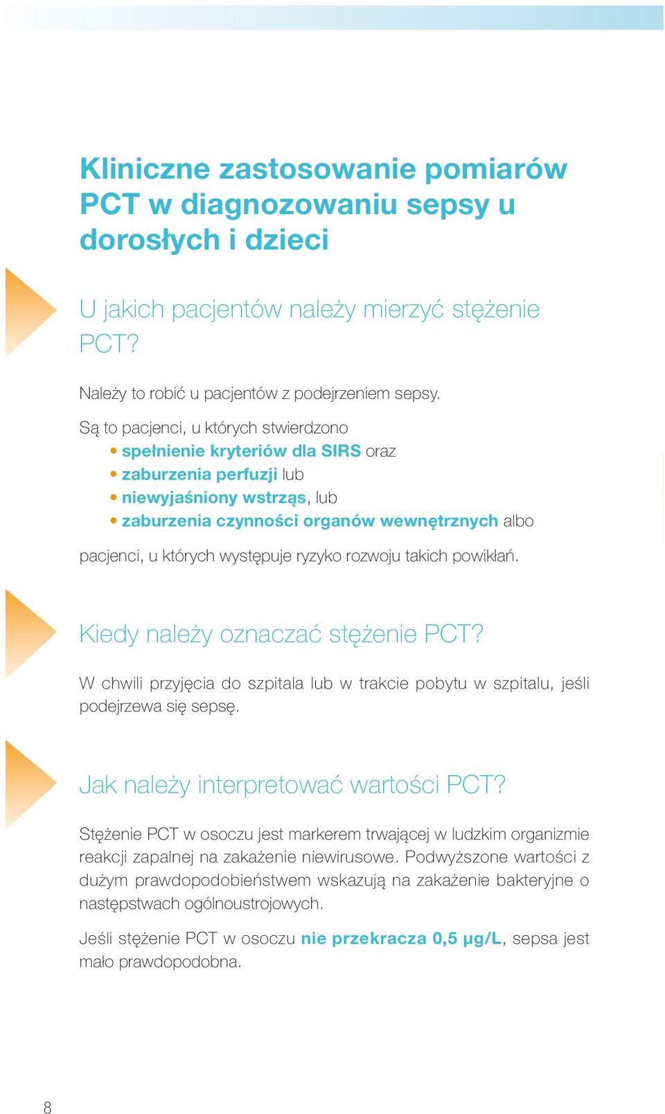 występuje ryzyko rozwoju takich powikłań. Kiedy należy oznaczać stężenie PCT? W chwili przyjęcia do szpitala lub w trakcie pobytu w szpitalu, jeśli podejrzewa się sepsę.