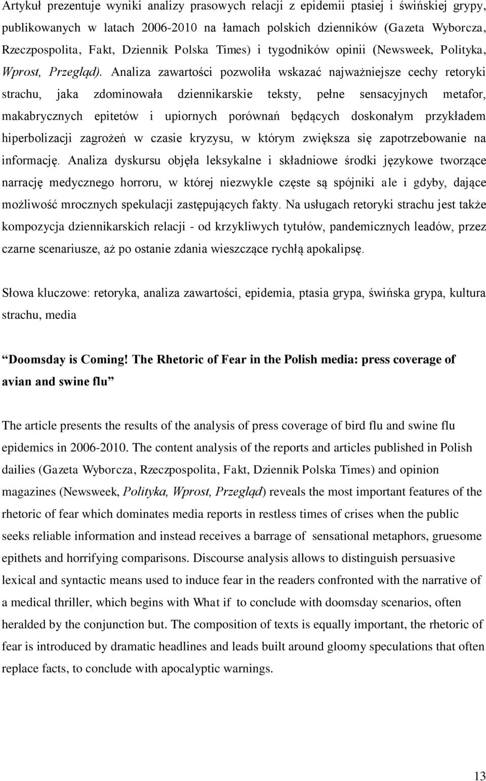 Analiza zawartości pozwoliła wskazać najważniejsze cechy retoryki strachu, jaka zdominowała dziennikarskie teksty, pełne sensacyjnych metafor, makabrycznych epitetów i upiornych porównań będących