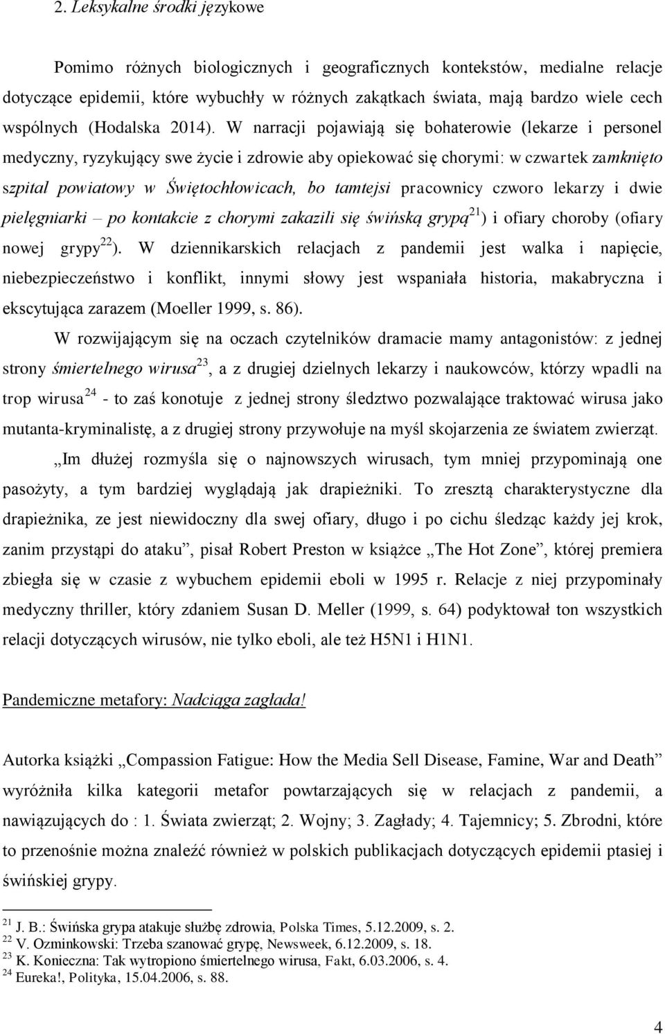 W narracji pojawiają się bohaterowie (lekarze i personel medyczny, ryzykujący swe życie i zdrowie aby opiekować się chorymi: w czwartek zamknięto szpital powiatowy w Świętochłowicach, bo tamtejsi