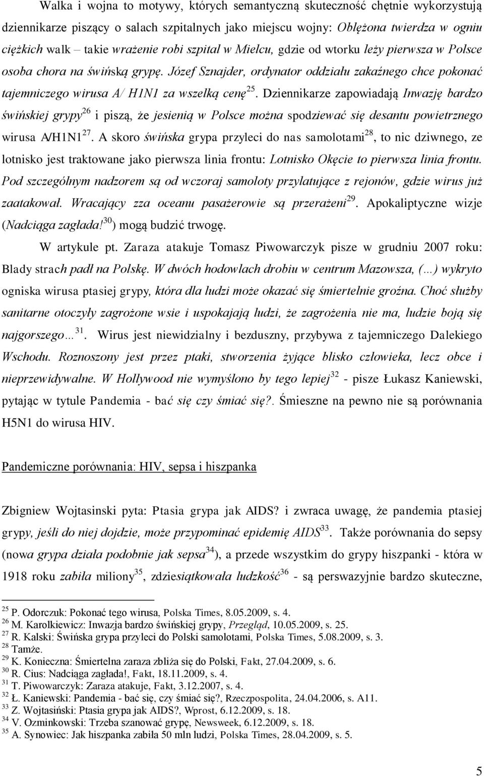 Dziennikarze zapowiadają Inwazję bardzo świńskiej grypy 26 i piszą, że jesienią w Polsce można spodziewać się desantu powietrznego wirusa A/H1N1 27.