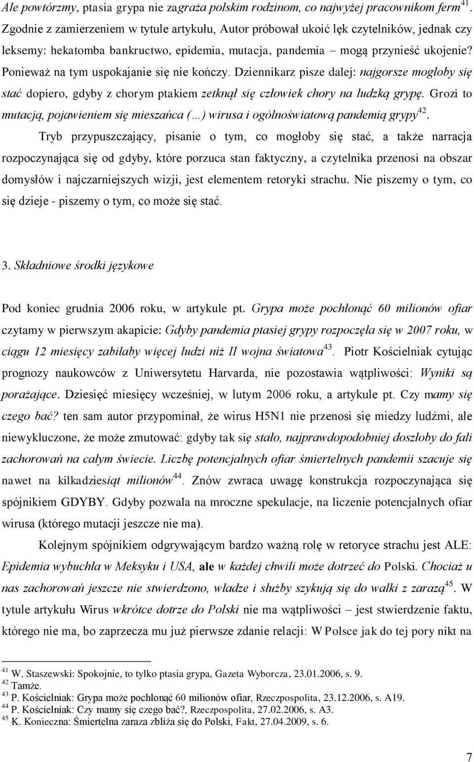 Ponieważ na tym uspokajanie się nie kończy. Dziennikarz pisze dalej: najgorsze mogłoby się stać dopiero, gdyby z chorym ptakiem zetknął się człowiek chory na ludzką grypę.