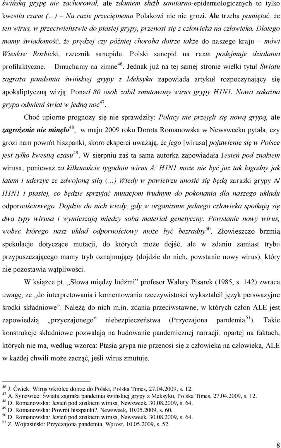 Dlatego mamy świadomość, że prędzej czy później choroba dotrze także do naszego kraju mówi Wiesław Rozbicki, rzecznik sanepidu. Polski sanepid na razie podejmuje działania profilaktyczne.