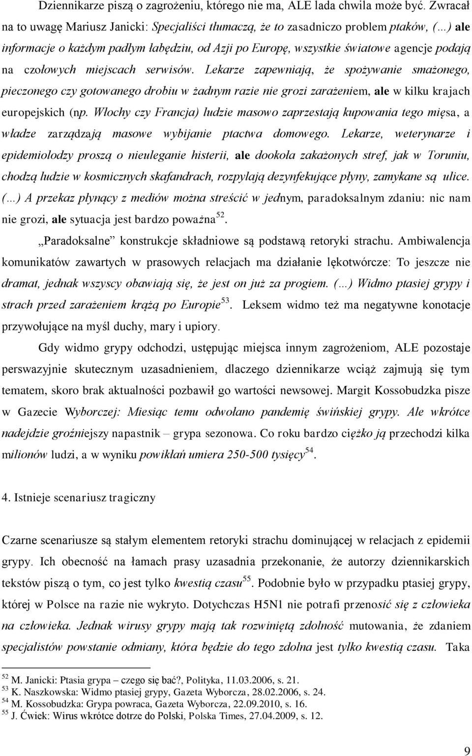 czołowych miejscach serwisów. Lekarze zapewniają, że spożywanie smażonego, pieczonego czy gotowanego drobiu w żadnym razie nie grozi zarażeniem, ale w kilku krajach europejskich (np.