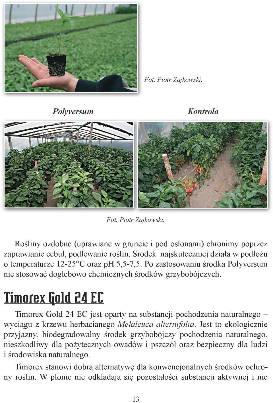 Timorex Gold 24 EC Timorex Gold 24 EC jest oparty na substancji pochodzenia naturalnego wyciągu z krzewu herbacianego Melaleuca alternifolia.