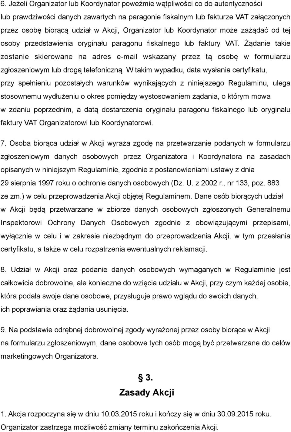 Żądanie takie zostanie skierowane na adres e-mail wskazany przez tą osobę w formularzu zgłoszeniowym lub drogą telefoniczną.