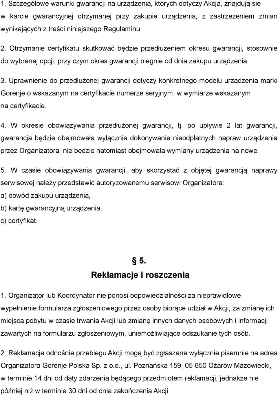 Uprawnienie do przedłużonej gwarancji dotyczy konkretnego modelu urządzenia marki Gorenje o wskazanym na certyfikacie numerze seryjnym, w wymiarze wskazanym na certyfikacie. 4.