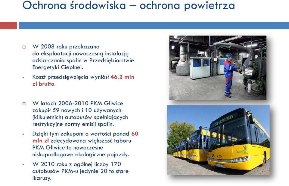 W latach 2006-2010 PKM Gliwice zakupił 59 nowych i 10 używanych (kilkuletnich) autobusów spełniających restrykcyjne normy emisji spalin.