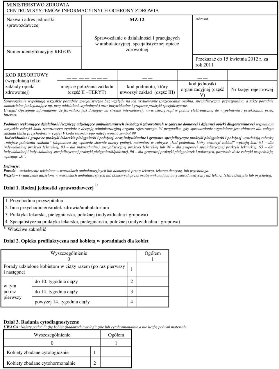 za rok 2011 KOD RESORTOWY (wypełniają tylko zakłady opieki zdrowotnej) miejsce położenia zakładu (część II TERYT) kod podmiotu, który utworzył zakład (część III) kod jednostki organizacyjnej (część