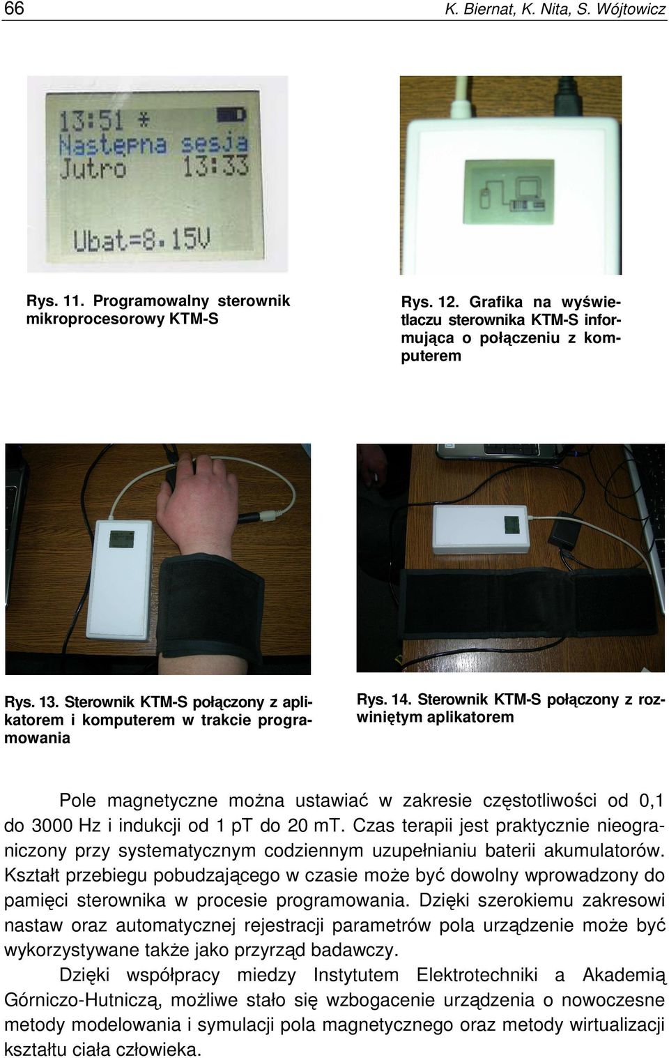 Sterownik KTM-S połączony z rozwiniętym aplikatorem Pole magnetyczne moŝna ustawiać w zakresie częstotliwości od 0,1 do 3000 Hz i indukcji od 1 pt do 20 mt.