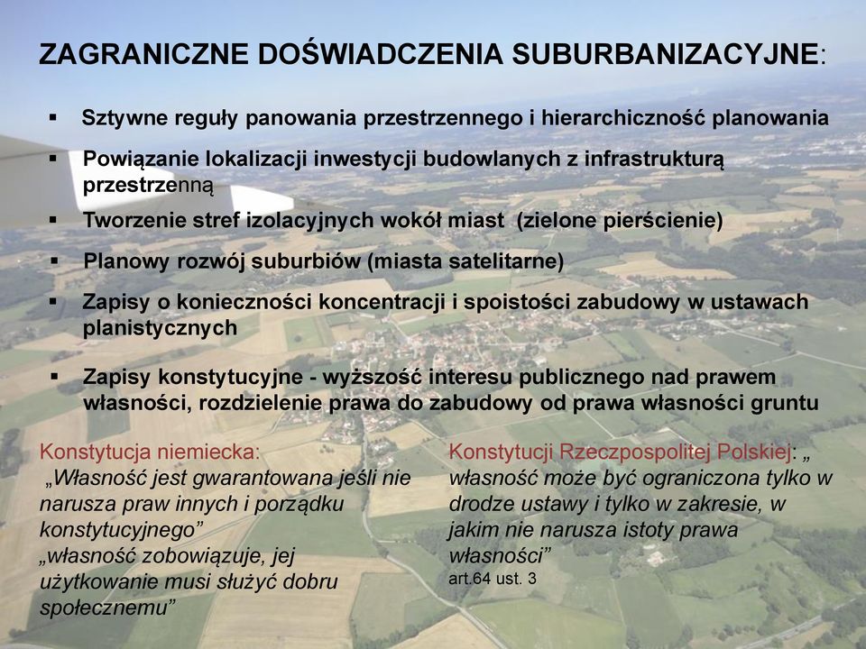 konstytucyjne - wyższość interesu publicznego nad prawem własności, rozdzielenie prawa do zabudowy od prawa własności gruntu Konstytucja niemiecka: Własność jest gwarantowana jeśli nie narusza praw