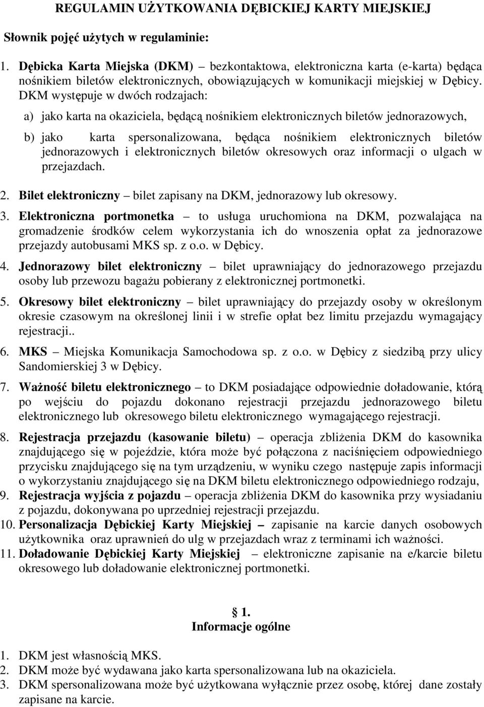 DKM występuje w dwóch rodzajach: a) jako karta na okaziciela, będącą nośnikiem elektronicznych biletów jednorazowych, b) jako karta spersonalizowana, będąca nośnikiem elektronicznych biletów