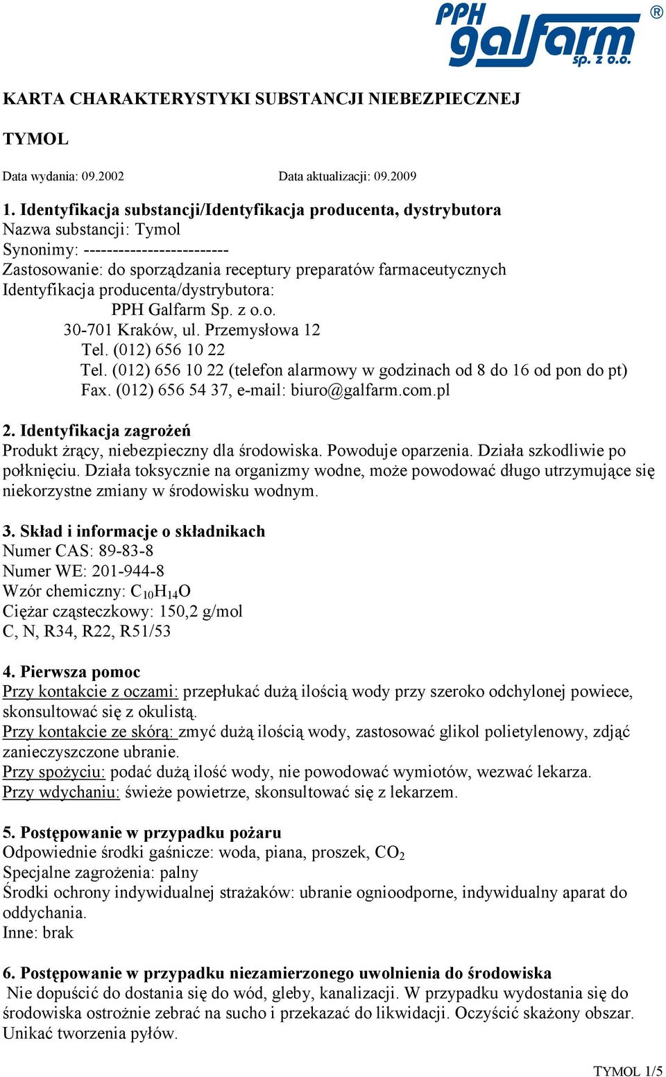 Identyfikacja producenta/dystrybutora: PPH Galfarm Sp. z o.o. 30-701 Kraków, ul. Przemysłowa 12 Tel. (012) 656 10 22 Tel. (012) 656 10 22 (telefon alarmowy w godzinach od 8 do 16 od pon do pt) Fax.
