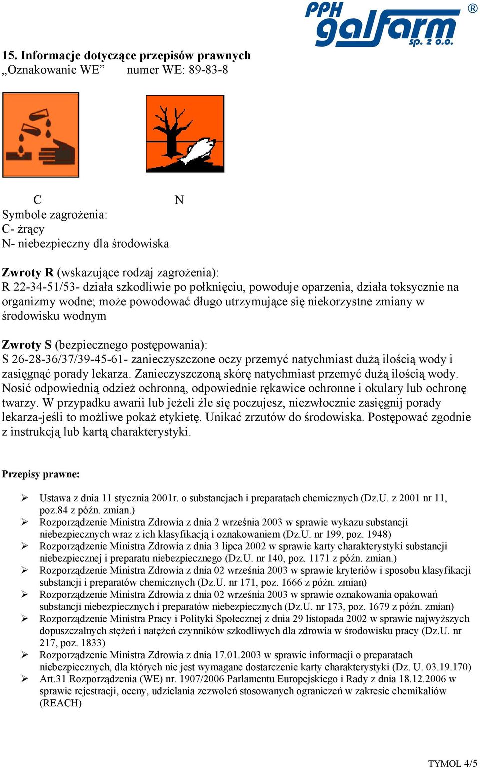 postępowania): S 26-28-36/37/39-45-61- zanieczyszczone oczy przemyć natychmiast duŝą ilością wody i zasięgnąć porady lekarza. Zanieczyszczoną skórę natychmiast przemyć duŝą ilością wody.