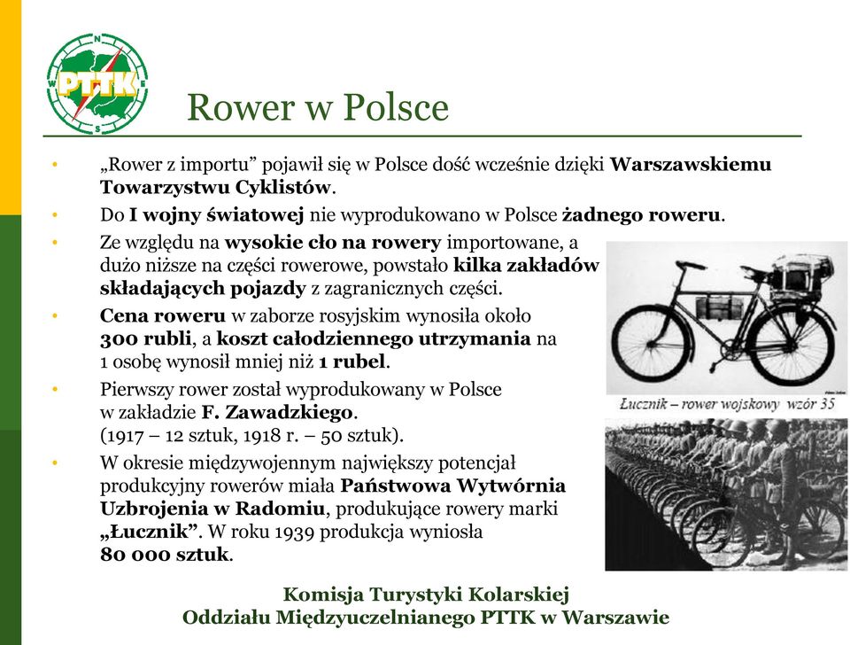 Cena roweru w zaborze rosyjskim wynosiła około 300 rubli, a koszt całodziennego utrzymania na 1 osobę wynosił mniej niż 1 rubel. Pierwszy rower został wyprodukowany w Polsce w zakładzie F.