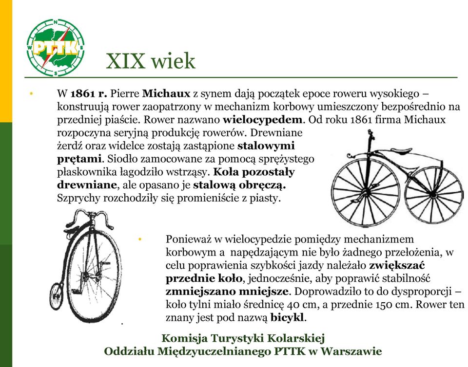 Siodło zamocowane za pomocą sprężystego płaskownika łagodziło wstrząsy. Koła pozostały drewniane, ale opasano je stalową obręczą. Szprychy rozchodziły się promieniście z piasty.