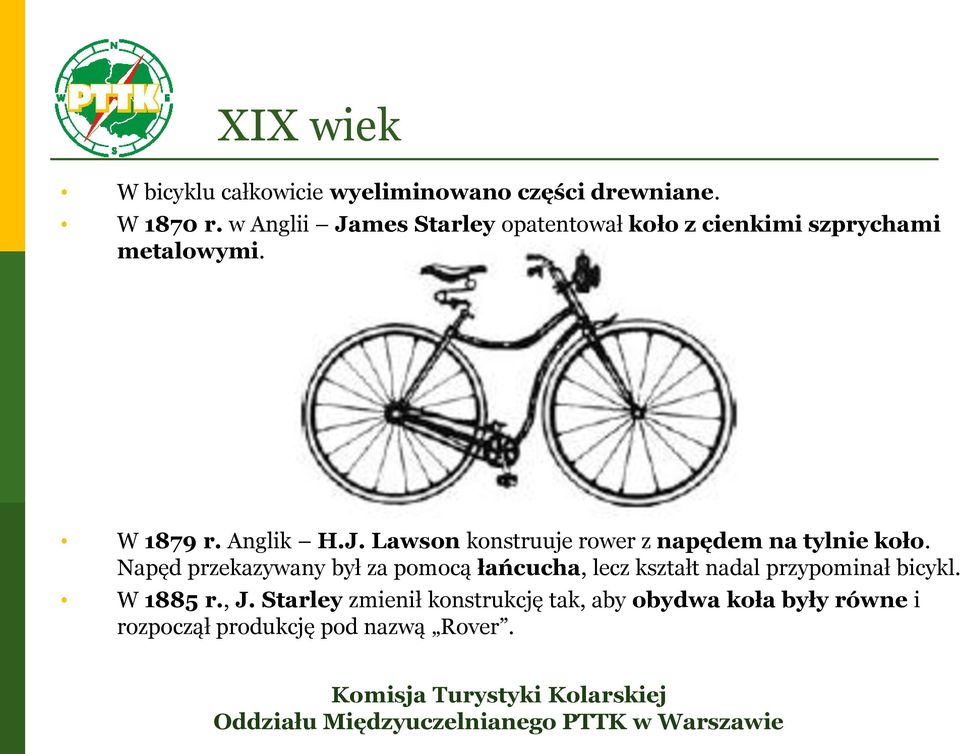 Napęd przekazywany był za pomocą łańcucha, lecz kształt nadal przypominał bicykl. W 1885 r., J.