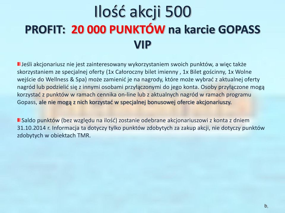 konta. Osoby przyłączone mogą korzystać z punktów w ramach cennika on-line lub z aktualnych nagród w ramach programu Gopass, ale nie mogą z nich korzystać w specjalnej bonusowej ofercie akcjonariuszy.