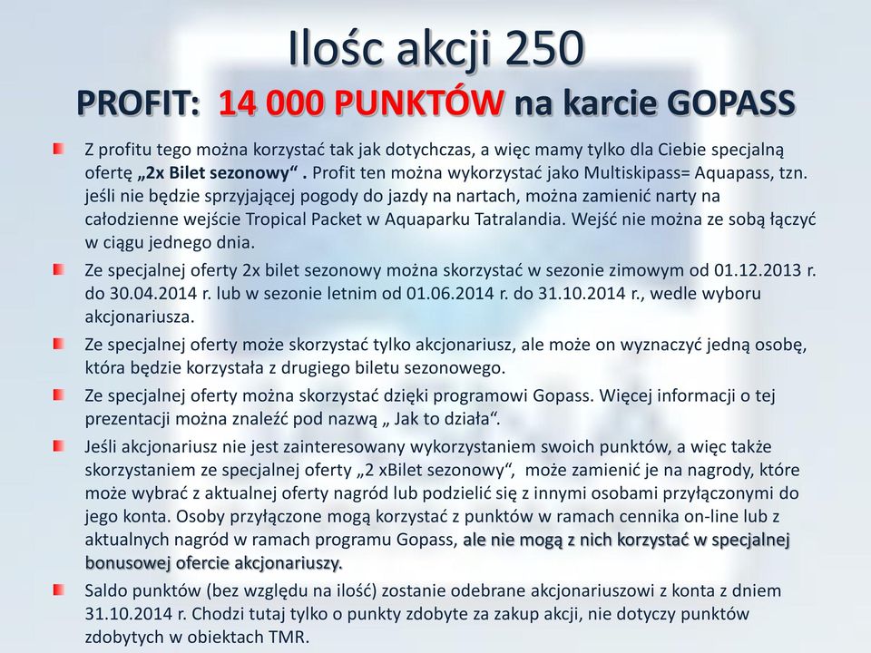 jeśli nie będzie sprzyjającej pogody do jazdy na nartach, można zamienić narty na całodzienne wejście Tropical Packet w Aquaparku Tatralandia. Wejść nie można ze sobą łączyć w ciągu jednego dnia.