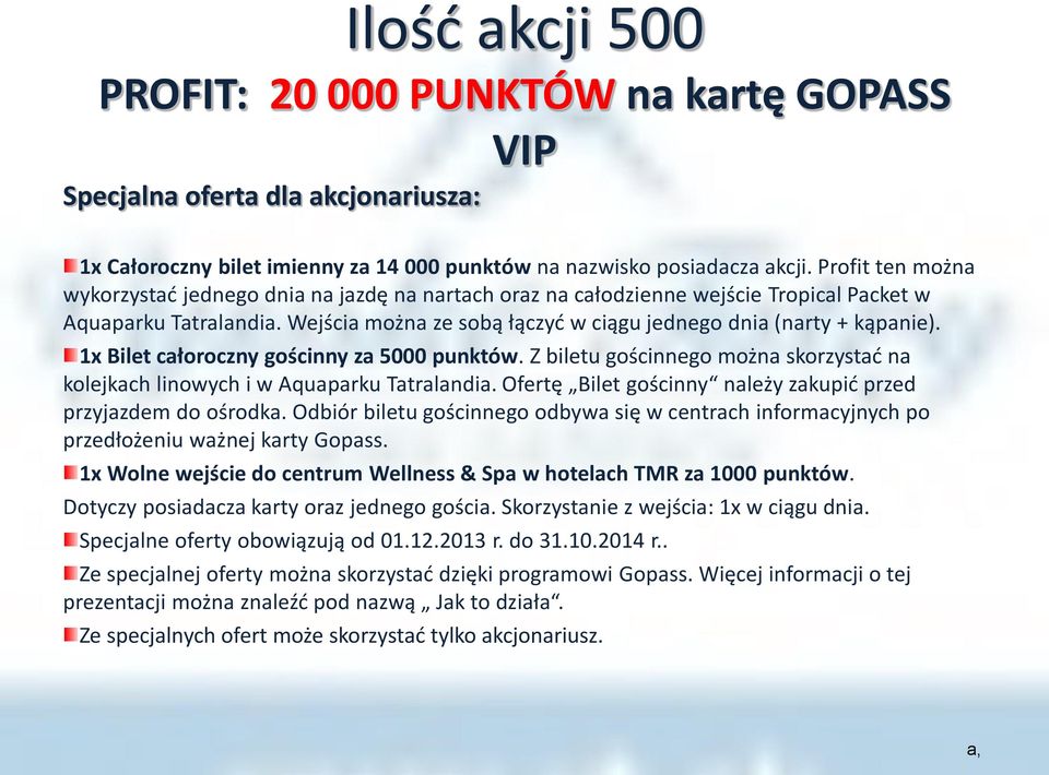 1x Bilet całoroczny gościnny za 5000 punktów. Z biletu gościnnego można skorzystać na kolejkach linowych i w Aquaparku Tatralandia. Ofertę Bilet gościnny należy zakupić przed przyjazdem do ośrodka.