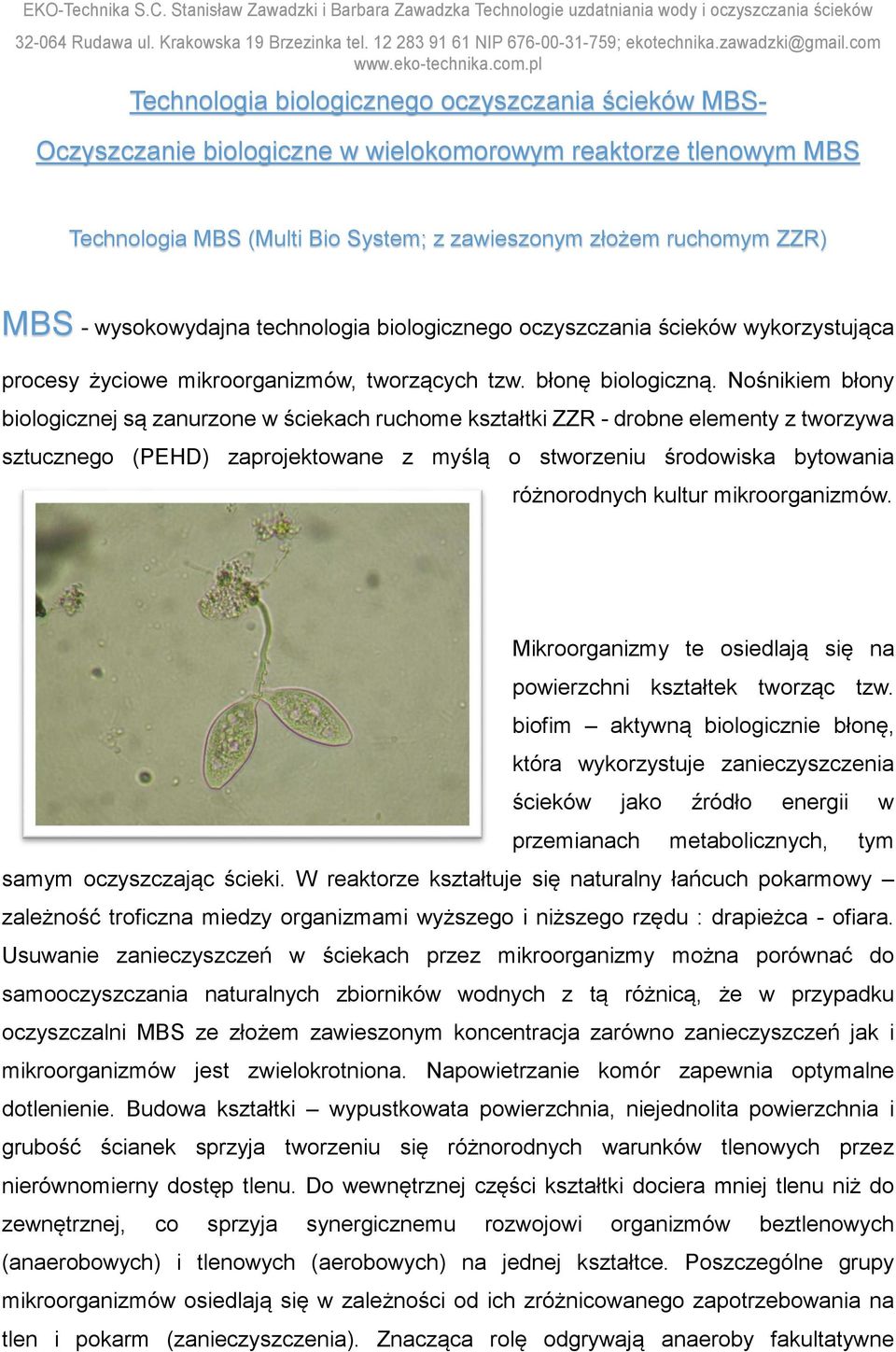 Nośnikiem błony biologicznej są zanurzone w ściekach ruchome kształtki ZZR - drobne elementy z tworzywa sztucznego (PEHD) zaprojektowane z myślą o stworzeniu środowiska bytowania różnorodnych kultur