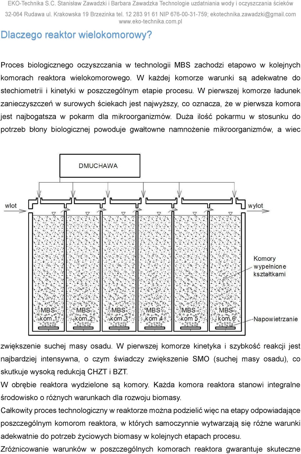 W pierwszej komorze ładunek zanieczyszczeń w surowych ściekach jest najwyższy, co oznacza, że w pierwsza komora jest najbogatsza w pokarm dla mikroorganizmów.