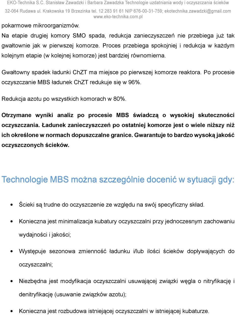 Po procesie oczyszczanie MBS ładunek ChZT redukuje się w 96%. Redukcja azotu po wszystkich komorach w 80%. Otrzymane wyniki analiz po procesie MBS świadczą o wysokiej skuteczności oczyszczania.