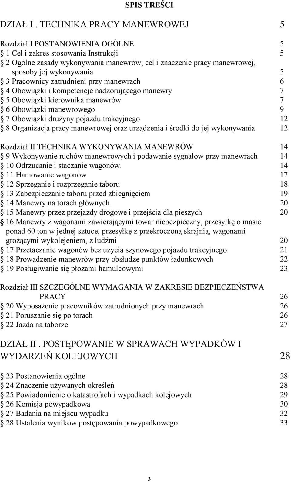 3 Pracownicy zatrudnieni przy manewrach 6 4 Obowiązki i kompetencje nadzorującego manewry 7 5 Obowiązki kierownika manewrów 7 6 Obowiązki manewrowego 9 7 Obowiązki drużyny pojazdu trakcyjnego 12 8