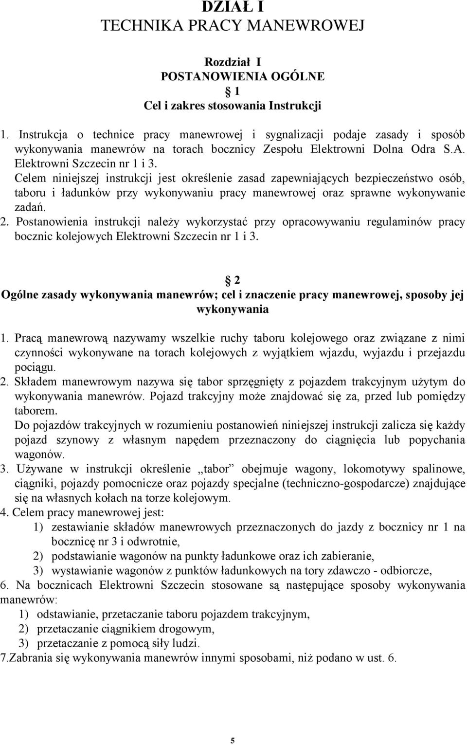 Celem niniejszej instrukcji jest określenie zasad zapewniających bezpieczeństwo osób, taboru i ładunków przy wykonywaniu pracy manewrowej oraz sprawne wykonywanie zadań. 2.