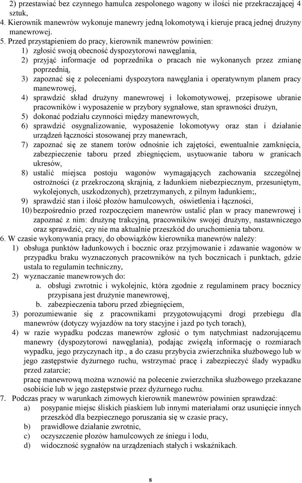 3) zapoznać się z poleceniami dyspozytora nawęglania i operatywnym planem pracy manewrowej, 4) sprawdzić skład drużyny manewrowej i lokomotywowej, przepisowe ubranie pracowników i wyposażenie w