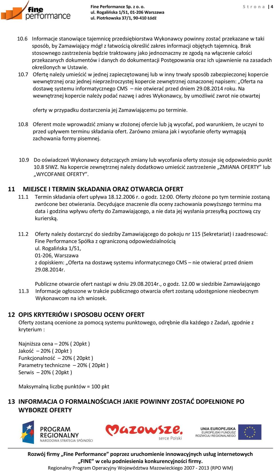 Brak stosownego zastrzeżenia będzie traktowany jako jednoznaczny ze zgodą na włączenie całości przekazanych dokumentów i danych do dokumentacji Postępowania oraz ich ujawnienie na zasadach