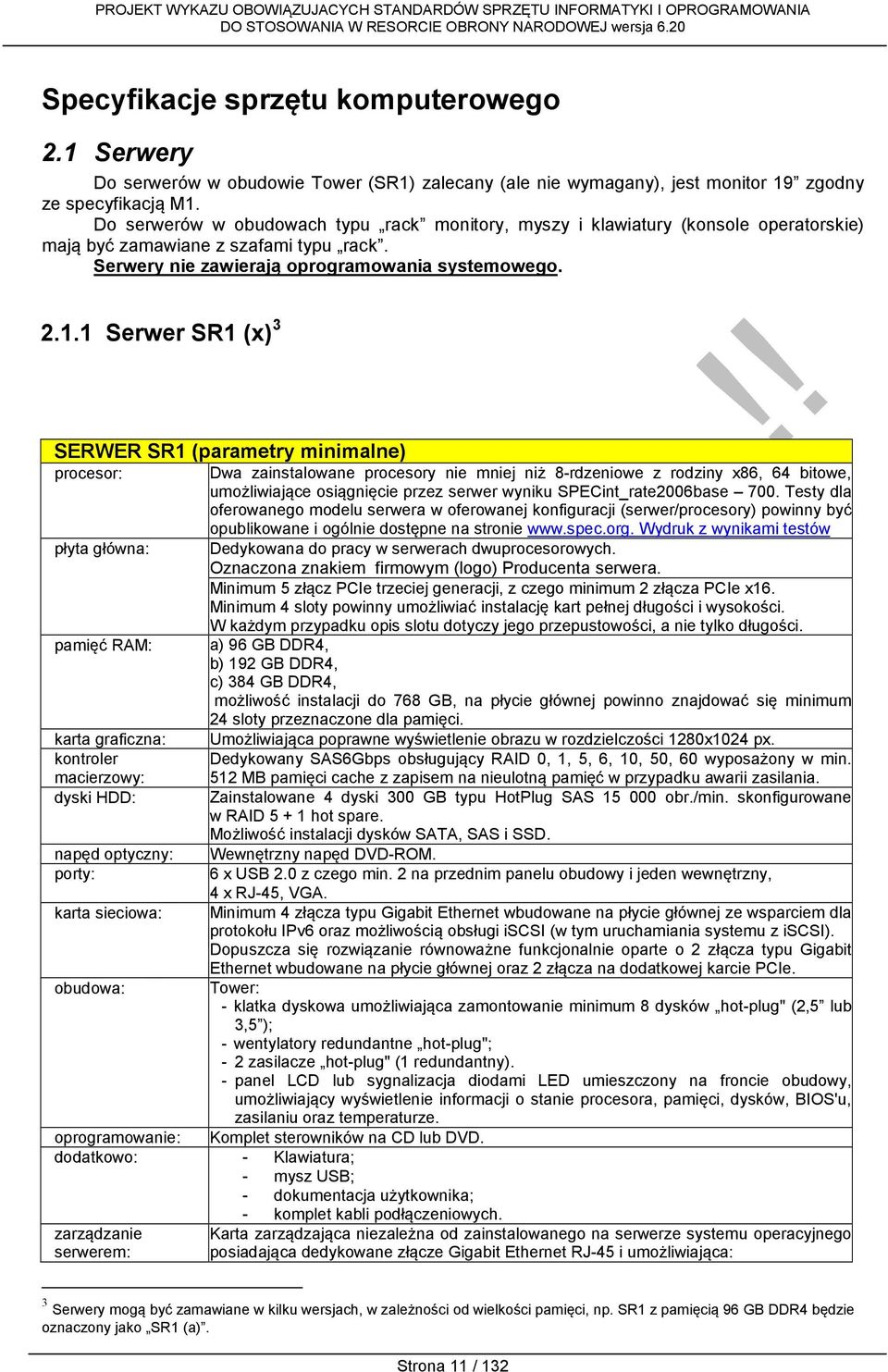 1 Serwer SR1 (x) 3 SERWER SR1 (parametry minimalne) procesor: płyta główna: pamięć RAM: karta graficzna: kontroler macierzowy: dyski HDD: napęd optyczny: porty: karta sieciowa: obudowa: Dwa