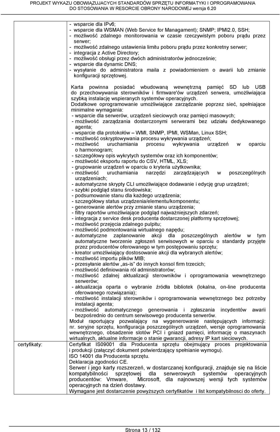 Directory; - możliwość obsługi przez dwóch administratorów jednocześnie; - wsparcie dla dynamic DNS; - wysyłanie do administratora maila z powiadomieniem o awarii lub zmianie konfiguracji sprzętowej.