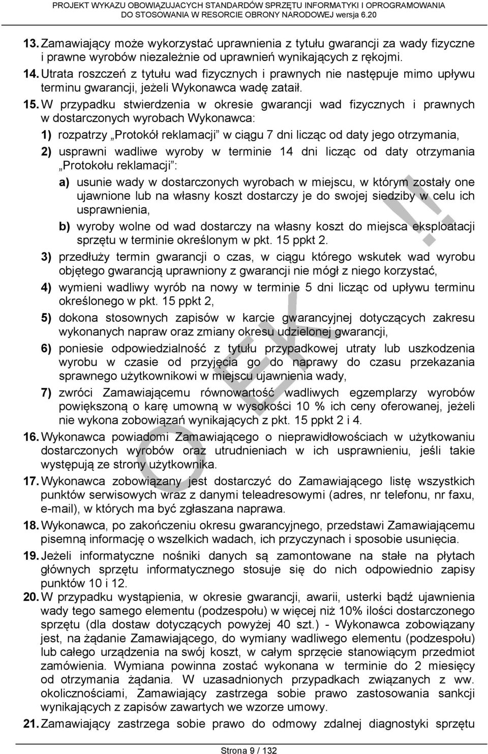 W przypadku stwierdzenia w okresie gwarancji wad fizycznych i prawnych w dostarczonych wyrobach Wykonawca: 1) rozpatrzy Protokół reklamacji w ciągu 7 dni licząc od daty jego otrzymania, 2) usprawni