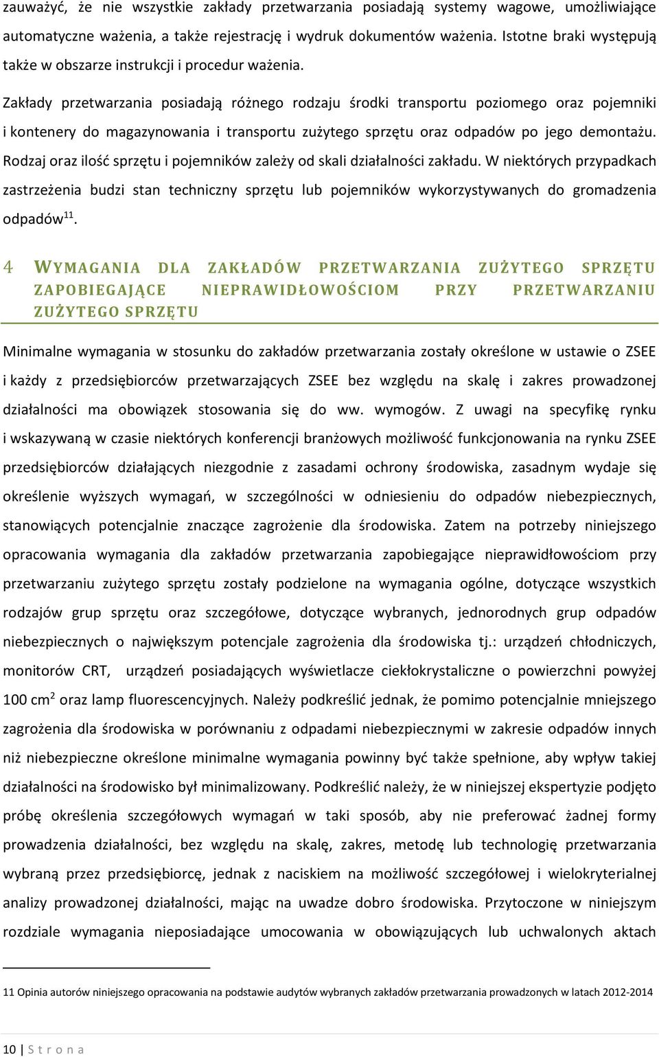 Zakłady przetwarzania posiadają różnego rodzaju środki transportu poziomego oraz pojemniki i kontenery do magazynowania i transportu zużytego sprzętu oraz odpadów po jego demontażu.