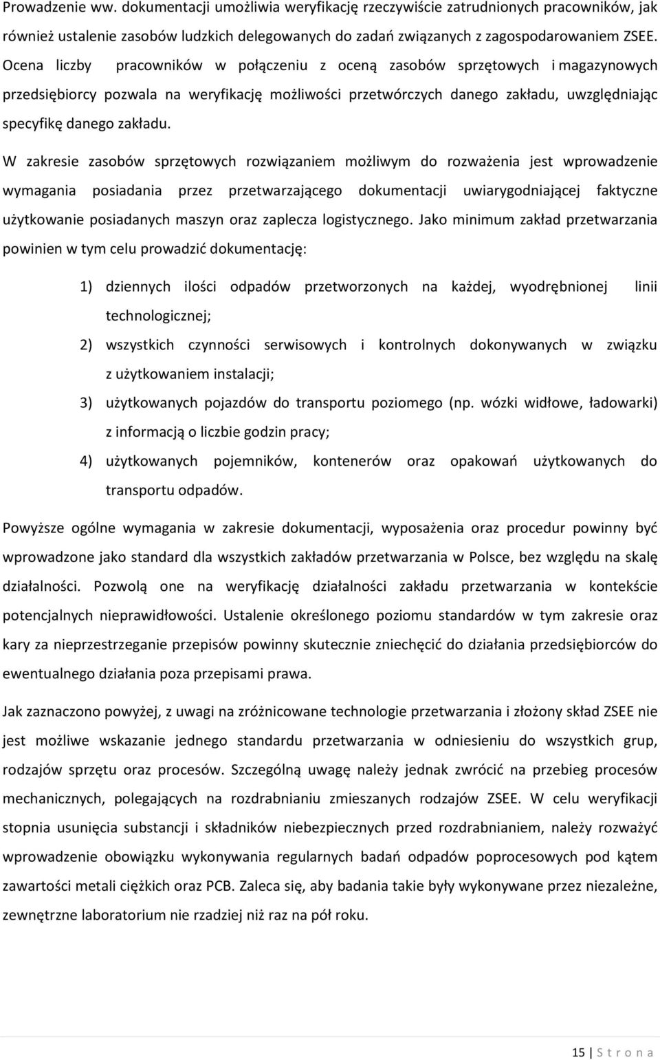 W zakresie zasobów sprzętowych rozwiązaniem możliwym do rozważenia jest wprowadzenie wymagania posiadania przez przetwarzającego dokumentacji uwiarygodniającej faktyczne użytkowanie posiadanych