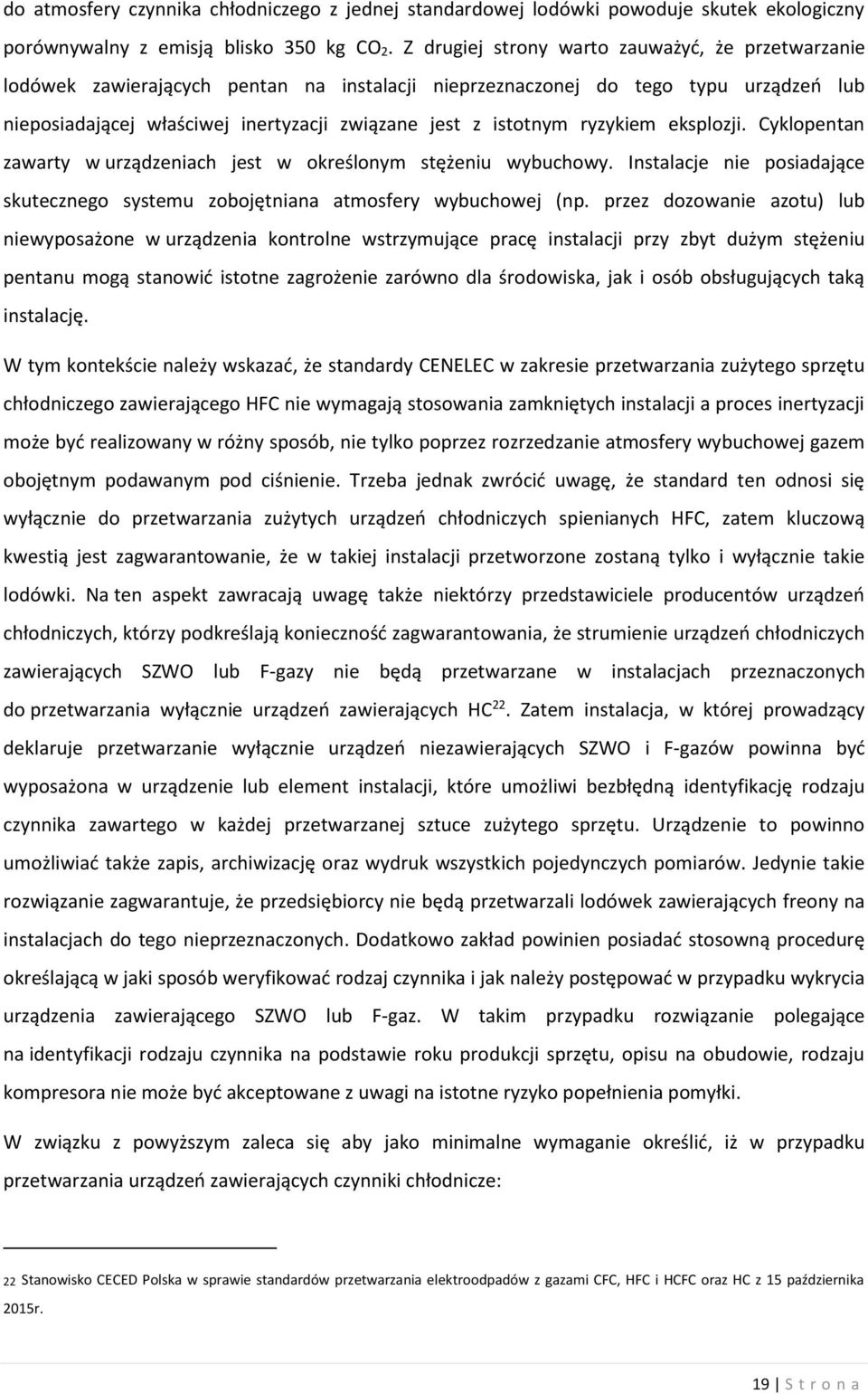 ryzykiem eksplozji. Cyklopentan zawarty w urządzeniach jest w określonym stężeniu wybuchowy. Instalacje nie posiadające skutecznego systemu zobojętniana atmosfery wybuchowej (np.