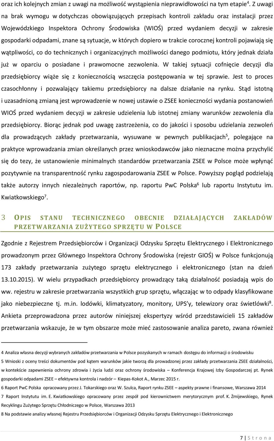 odpadami, znane są sytuacje, w których dopiero w trakcie corocznej kontroli pojawiają się wątpliwości, co do technicznych i organizacyjnych możliwości danego podmiotu, który jednak działa już w