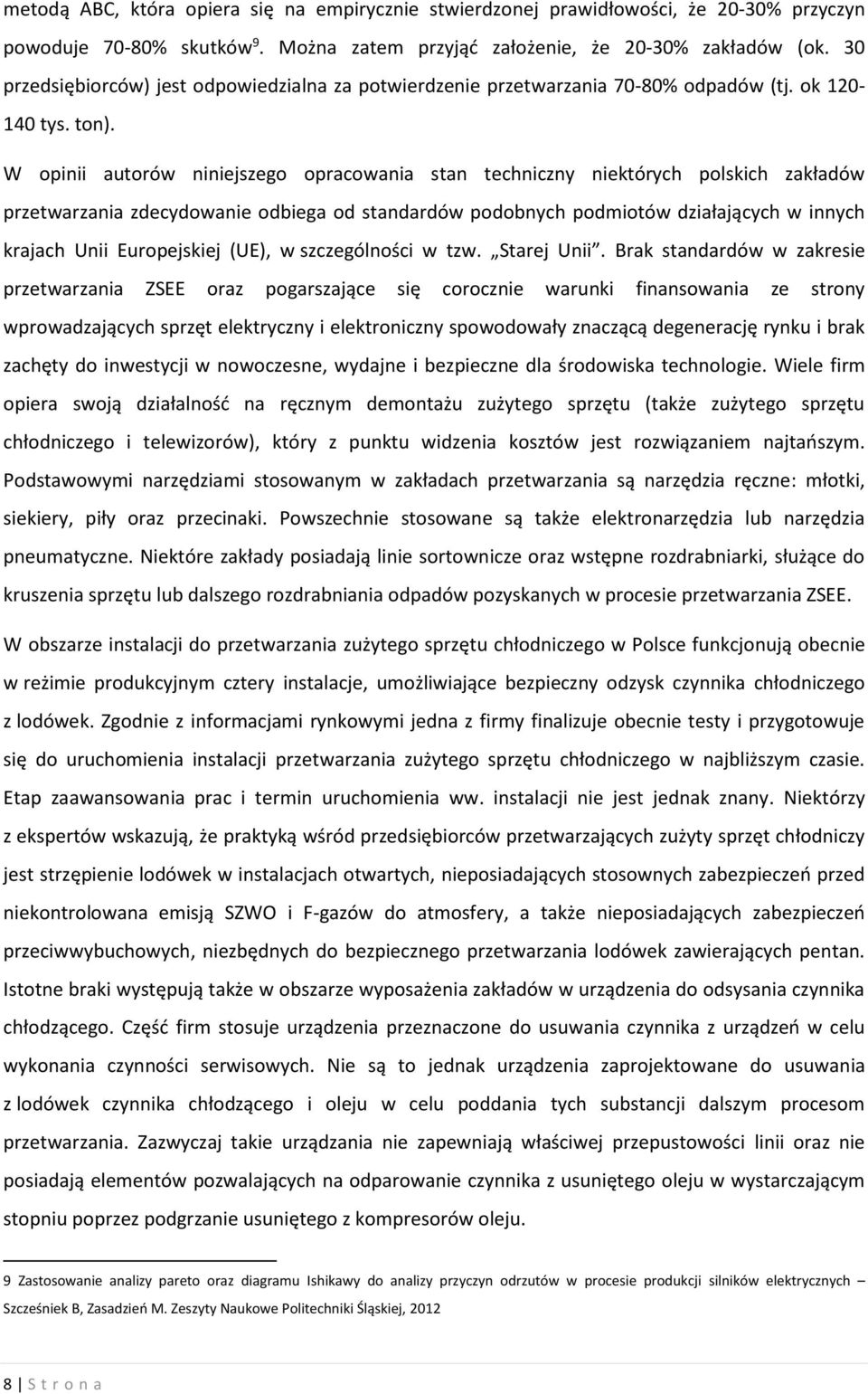 W opinii autorów niniejszego opracowania stan techniczny niektórych polskich zakładów przetwarzania zdecydowanie odbiega od standardów podobnych podmiotów działających w innych krajach Unii