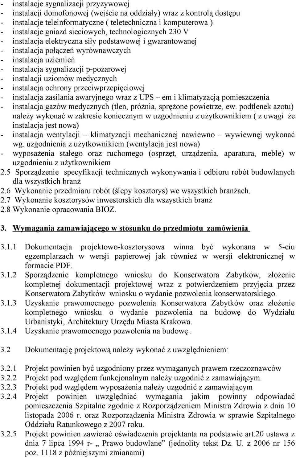 instalacji uziomów medycznych - instalacja ochrony przeciwprzepięciowej - instalacja zasilania awaryjnego wraz z UPS em i klimatyzacją pomieszczenia - instalacja gazów medycznych (tlen, próżnia,